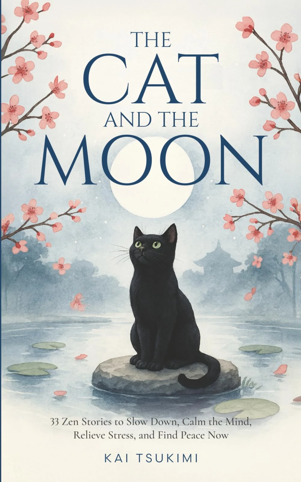 The Cat and The Moon - 33 Zen Stories: Slow Down, Calm the Mind, Relieve Stress, and Find Peace Now - Includes Reflections for Beginners: 1 (Zen Tales)