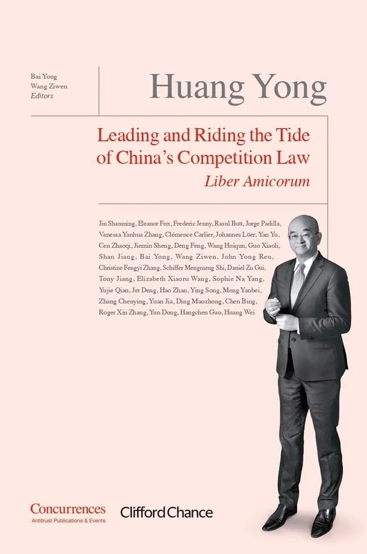 Huang Yong Liber Amicorum: Leading and Riding the Tide of China's Competition Law