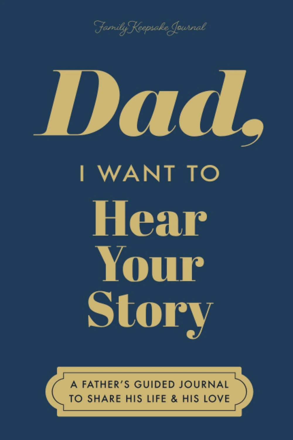 Dad, I Want to Hear Your Story: A Father's Guided Journal to Share His Life & His Love (Deep Sea Cover) (Hear Your Story Books)