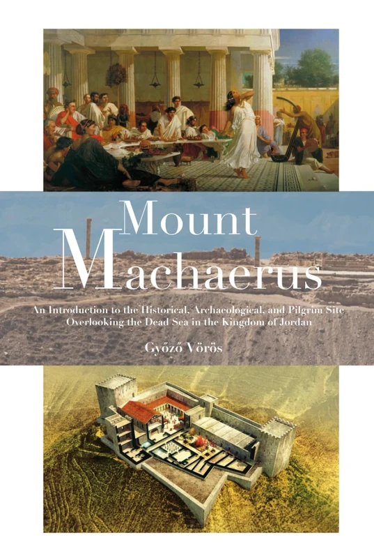Mount Machaerus: An Introduction to the Historical, Archaeological, and Pilgrim Site overlooking the Dead Sea in the Kingdom of Jordan