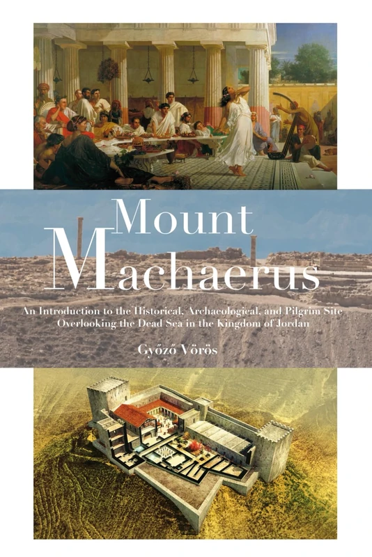 Mount Machaerus: An Introduction to the Historical, Archaeological, and Pilgrim Site overlooking the Dead Sea in the Kingdom of Jordan