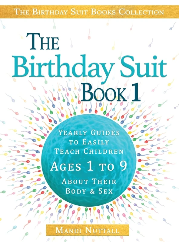 The Birthday Suit Book 1: Yearly Guides to Easily Teach Children Ages 1 to 9 About Their Body and Sex: Yearly Guides to Easily Teach Children Ages 1 to 9 About Their Body & Sex