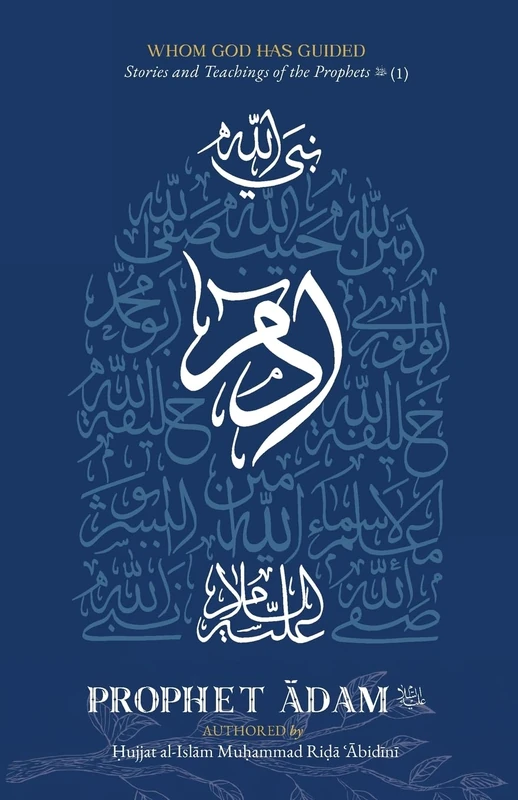 Whom God Has Guided: Stories and Teachings of the Prophets (as) Book 1: Prophet Ādam (as)