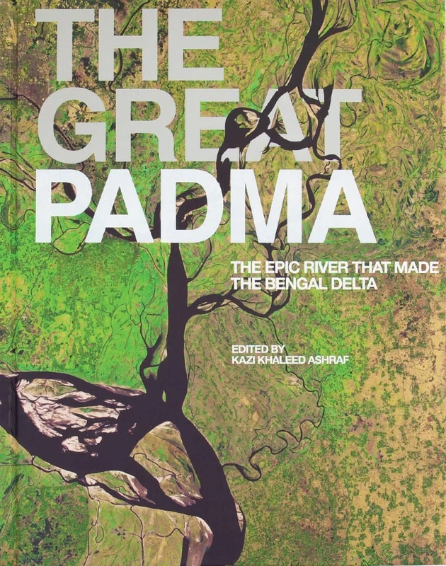 The Great Padma Book: The Epic River that Made the Bengal Delta