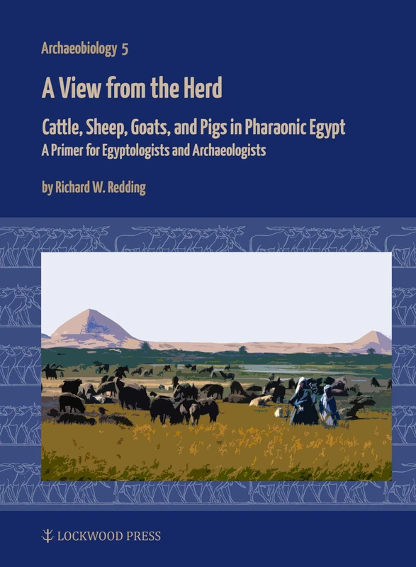 A View from the Herd: Cattle, Sheep, Goats, and Pigs in Pharaonic Egypt: A Primer for Egyptologists and Archaeologists (Archaeobiology)