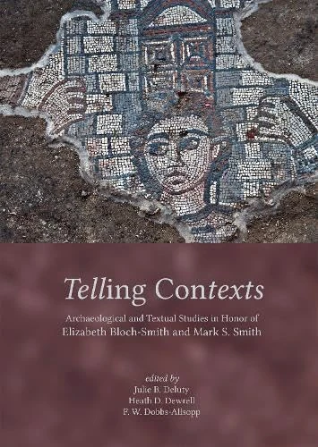 Telling Contexts: Archaeological and Textual Studies in Honor of Elizabeth Bloch-Smith and Mark S. Smith