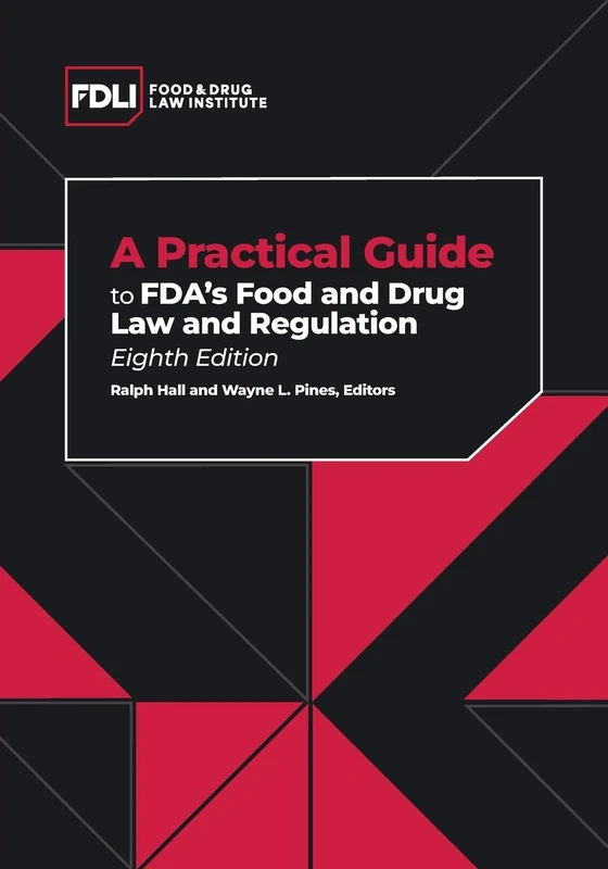 A Practical Guide to FDA's Food and Drug Law and Regulation, Eighth Edition