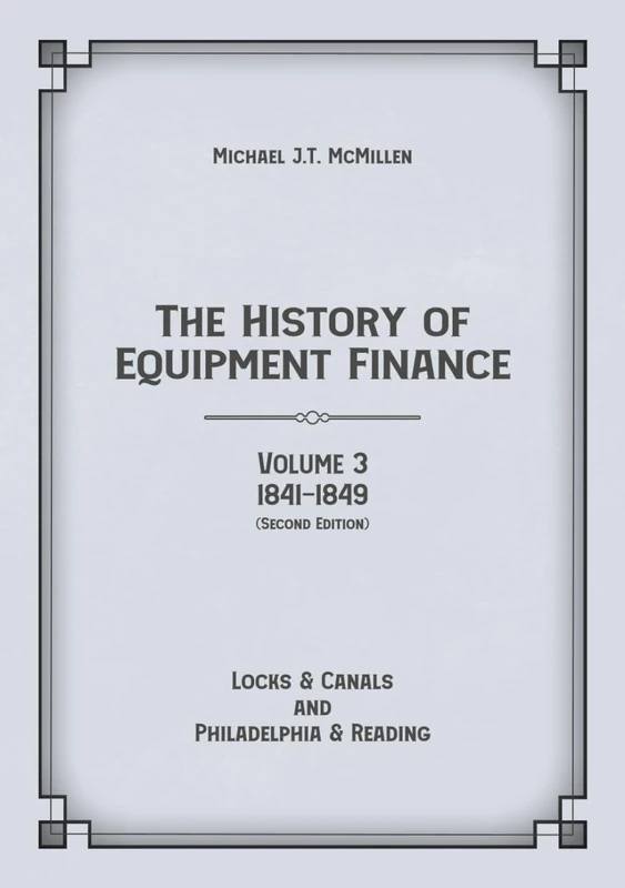 The History of Equipment Finance, Volume 3, 1841-1849: Locks & Canals and Philadelphia & Reading (Second Edition)