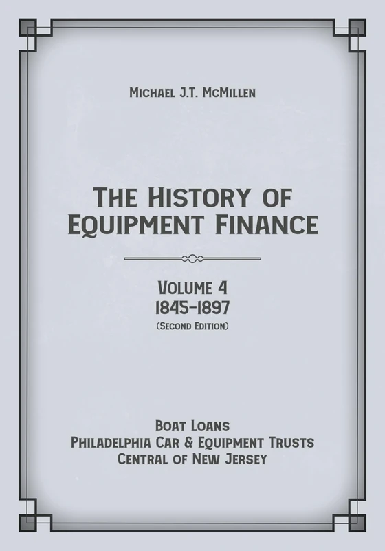 The History of Equipment Finance, Volume 4, 1845-1897: Boat Loans, Philadelphia Car & Equipment Trusts, Central of New Jersey (Second Edition) - Image 1