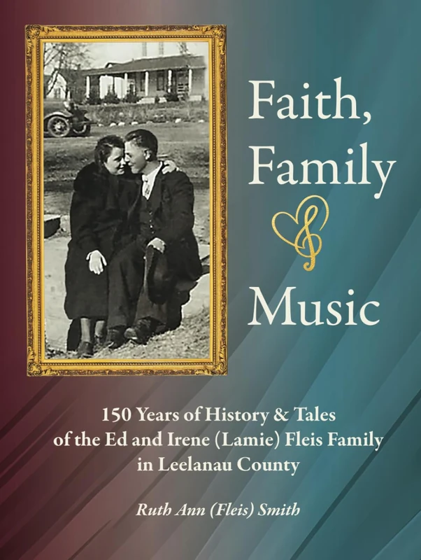 Faith, Family & Music: 150 Years of History & Tales of the Ed & Irene (Lamie) Fleis Family in Leelanau County - Image 1