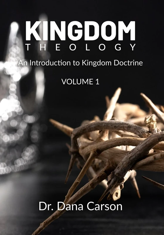 Kingdom Theology Volume 1: An Introduction to Kingdom Doctrine