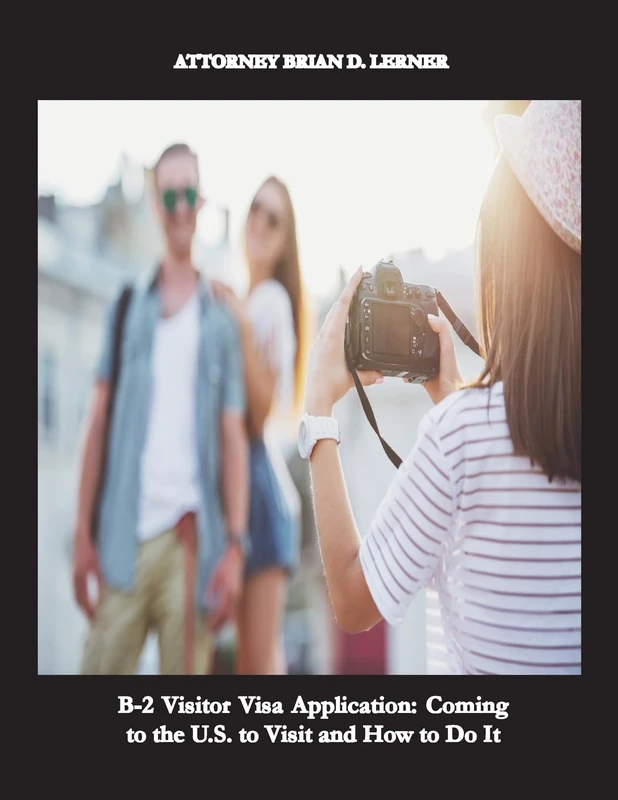 B-2 Visitor Visa Application: Coming to the U.S. to Visit and How to Do It: A Business Plan complying with U.S. Immigration Laws