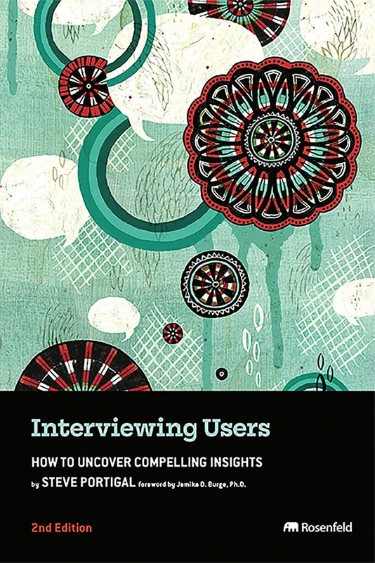 Interviewing Users: How to Uncover Compelling Insights- 2nd Edition