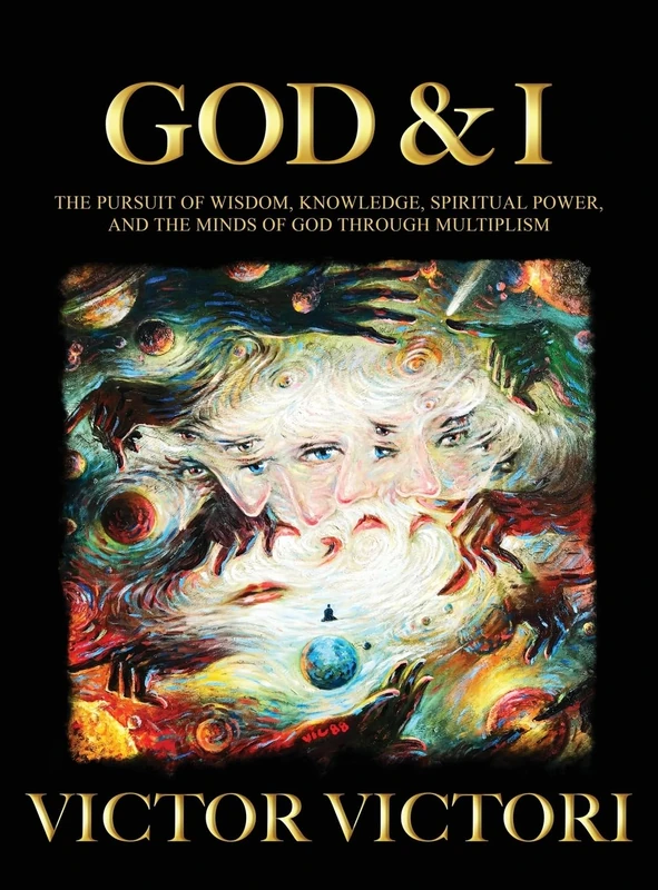 God & I: The Pursuit of Wisdom, Knowledge, Spiritual Power, and the Minds of God Through Multiplism