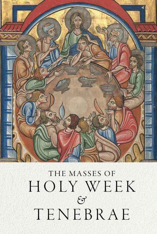 The Masses of Holy Week & Tenebrae: Latin-English texts for the pre-1955 Palm Sunday, Tenebrae, & Sacred Triduum