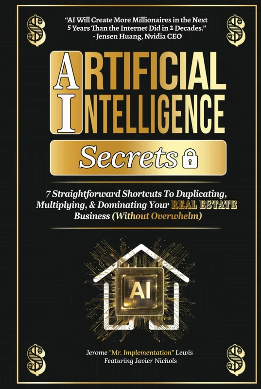 Artificial Intelligence Secrets: 7 Straightforward Shortcuts To Duplicating, Multiplying, and Dominating Your Real Estate Business (Without Overwhelm) (Digital Real Estate Strategy)