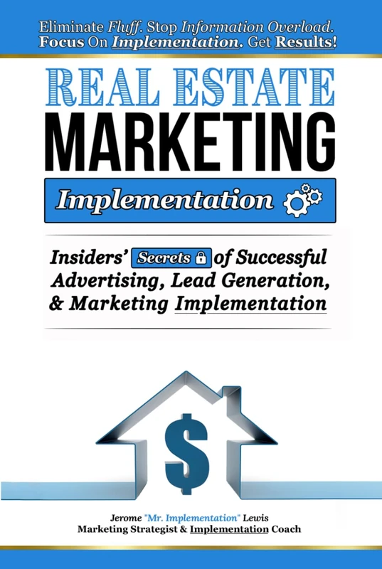 Real Estate Marketing Implementation: Insiders Secrets of Successful Advertising, Lead Generation, and Marketing Implementation (Digital Real Estate Strategy)