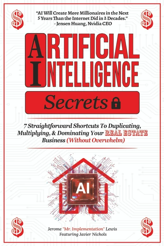 Artificial Intelligence Secrets: 7 Straightforward Shortcuts To Duplicating, Multiplying, and Dominating Your Real Estate Business (Without Overwhelm) (Digital Real Estate Strategy)