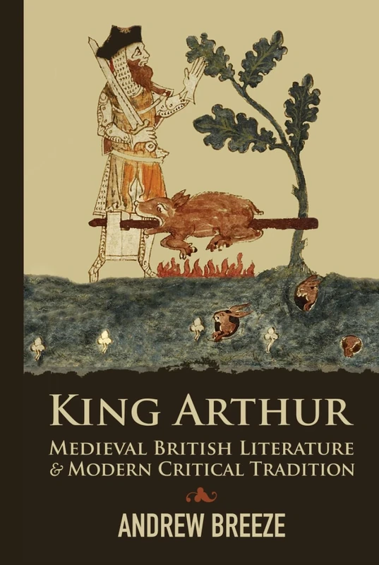 King Arthur: Medieval British Literature and Modern Critical Tradition