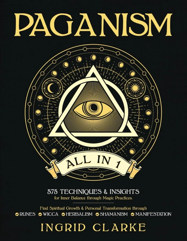 Paganism [All in 1]: 575 Techniques & Insights for Inner Balance through Magic Practices. Find Spiritual Growth & Personal Transformation through Runes, Wicca, Herbalism, Shamanism & Manifestation