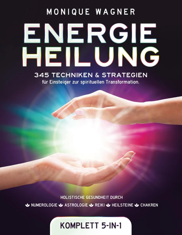 Energieheilung [Komplett 5-in-1]: 345 Techniken & Strategien für Einsteiger zur spirituellen Transformation. Holistische Gesundheit durch Numerologie | Astrologie | Reiki | Heilsteine | Chakren - Image 1