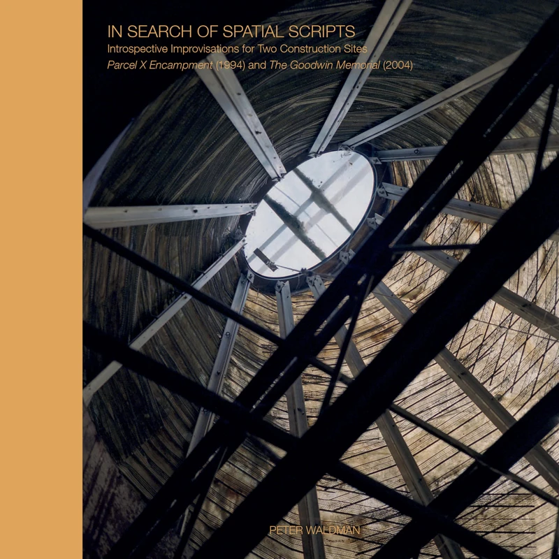 In Search of Spatial Scripts: Introspective Improvisations for Two Construction Sites: Parcel X Encampment (1994) and The Goodwin Memorial (2004) - Image 1