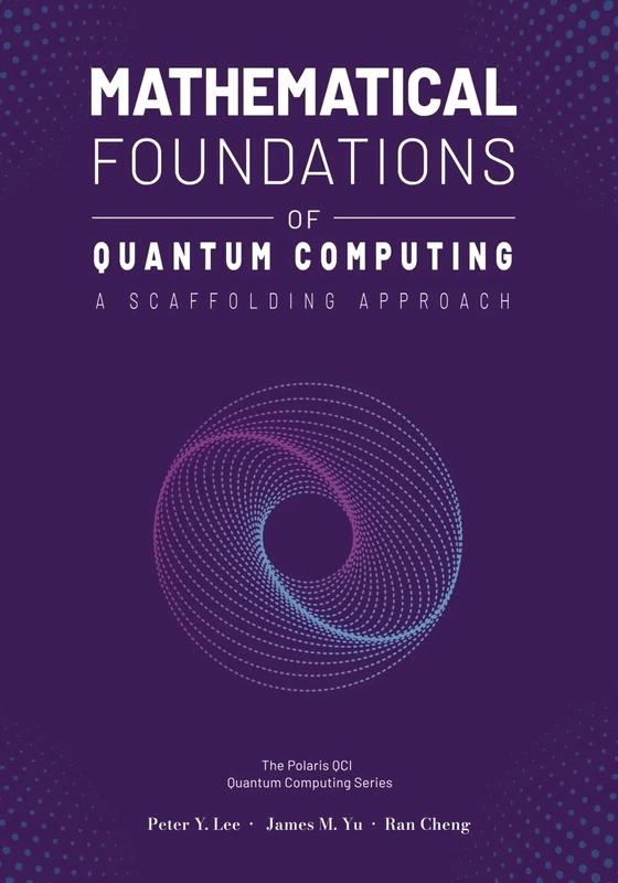 Mathematical Foundations of Quantum Computing: A Scaffolding Approach (The Scaffolding Series)