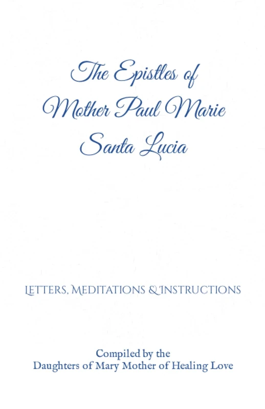 The Epistles of Mother Paul Marie Santa Lucia: Letters, Meditations & Instructions