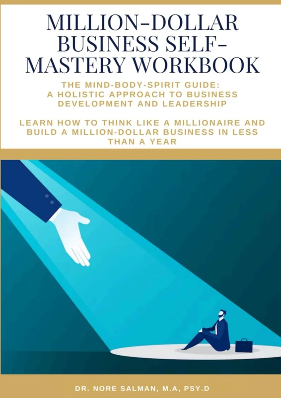 Million-Dollar Business Self-Mastery Workbook: A self-mastery of MIND-BODY-SPIRIT GUIDE: A HOLISTIC APPROACH TO BUSINESS DEVELOPMENT AND leadership