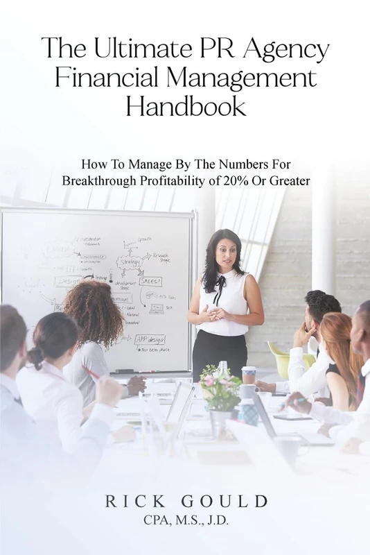 The Ultimate PR Agency Financial Management Handbook: How To Manage By The Numbers For Breakthrough Profitability Of 20% Or Greater - Image 1