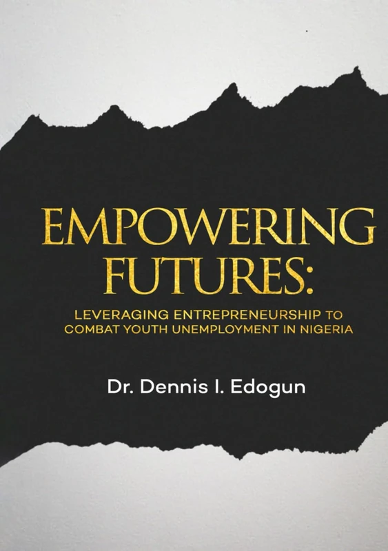 EMPOWERING FUTURES: Leveraging Entrepreneurship to Combat Youth Unemployment in Nigeria