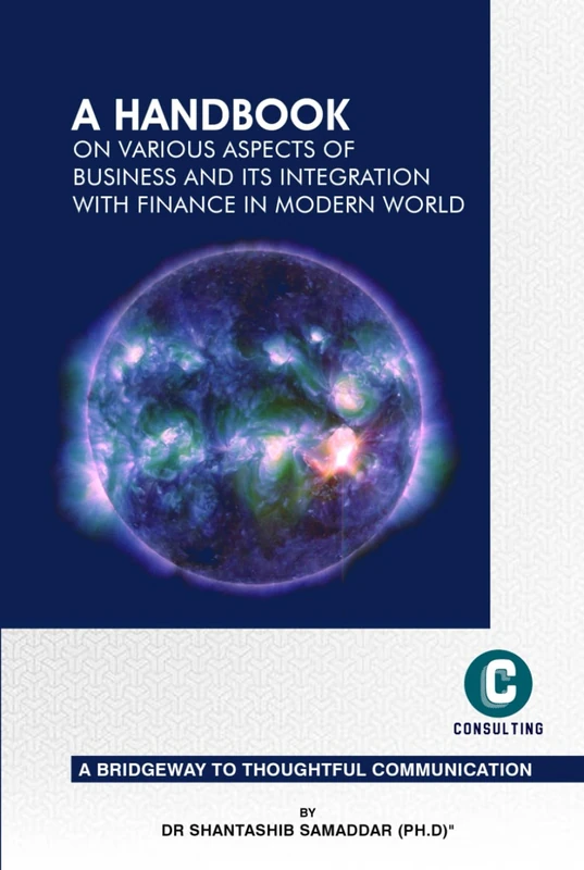A Handbook on Various Aspects of Business and Its Integration with Finance in Modern World: A Bridgeway to Thoughtful Communication