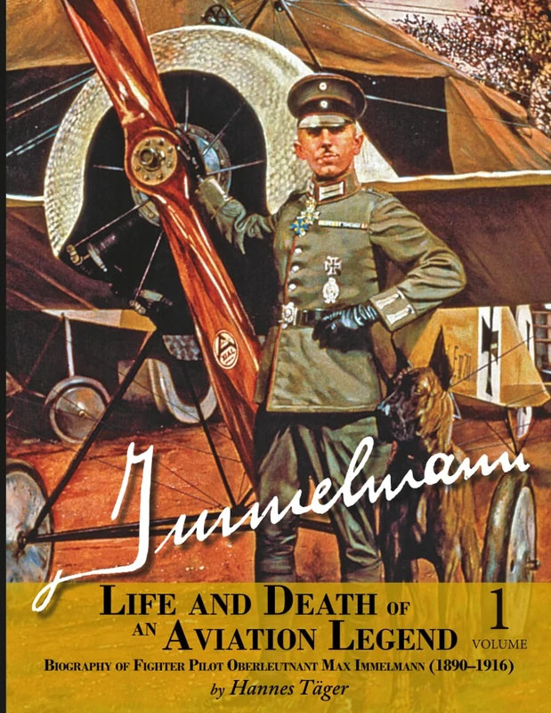 Immelmann – Life and Death of an Aviation Legend: Biography of Fighter Pilot Oberleutnant Max Immelmann (1890-1916)