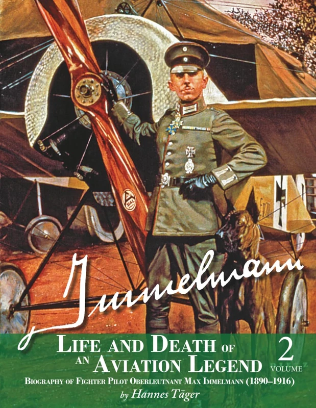 Immelmann – Life and Death of an Aviation Legend: Biography of Fighter Pilot Oberleutnant Max Immelmann (1890-1916) Volume 2