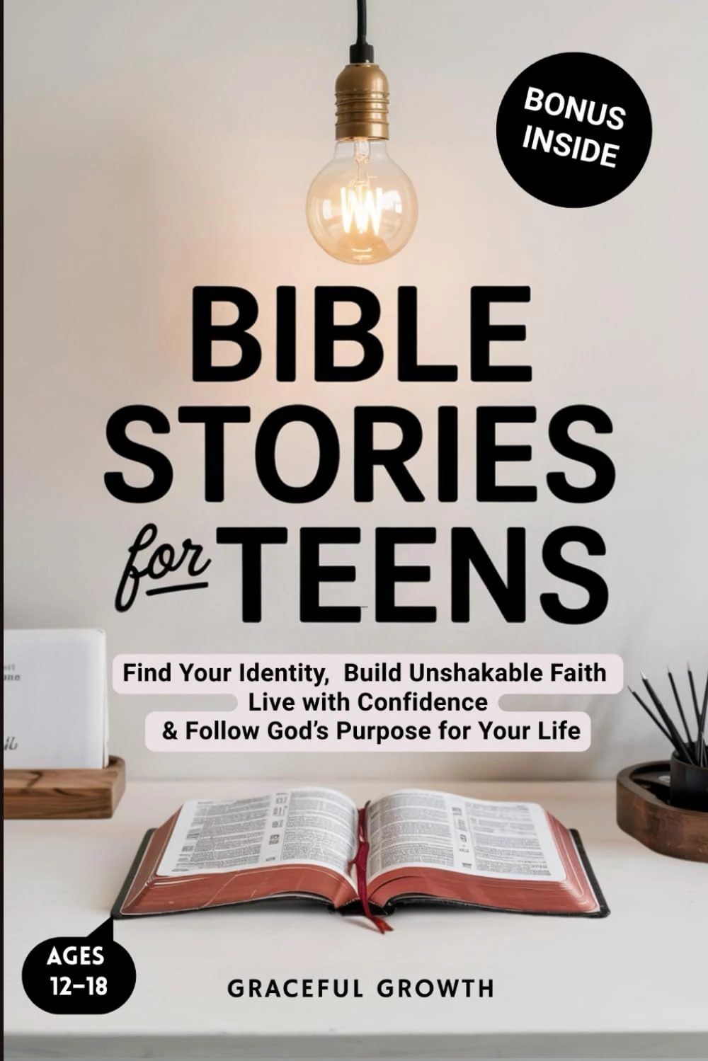 Bible Stories for Teens: Find Your Identity, Build Unshakable Faith, Live with Confidence & Follow God's Purpose for Your Life