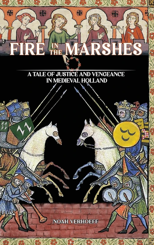 Fire in the Marshes: A Tale of Justice and Vengeance in Medieval Holland - Image 1