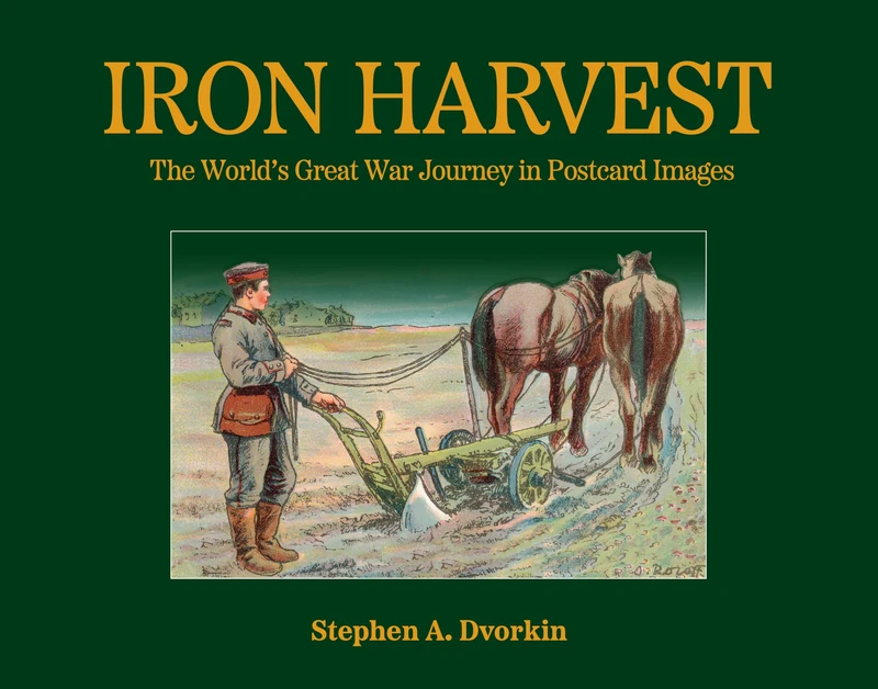 Iron Harvest: The World’s Great War Journey in Postcard Images