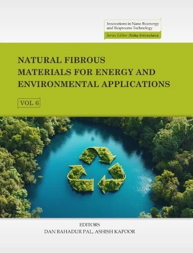 Natural Fibrous Materials for Energy and Environmental Applications, Volume 06 (Innovations in Nano Bioenergy and Bioprocess Technology Series)