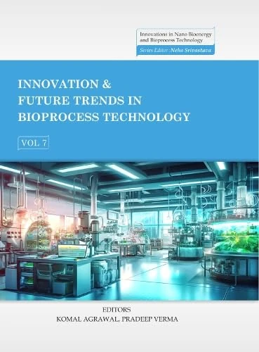 Innovation & Future Trends in Bioprocess Technology, Volume 7 (Innovations in Nano Bioenergy and Bioprocess Technology Series)
