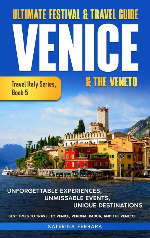 Ultimate Festival & Travel Guide Venice & the Veneto: Unforgettable Experiences, Unmissable Events, Unique Itineraries & Best Times to Travel to ... and the Veneto: 5 (Travel Italy Series)