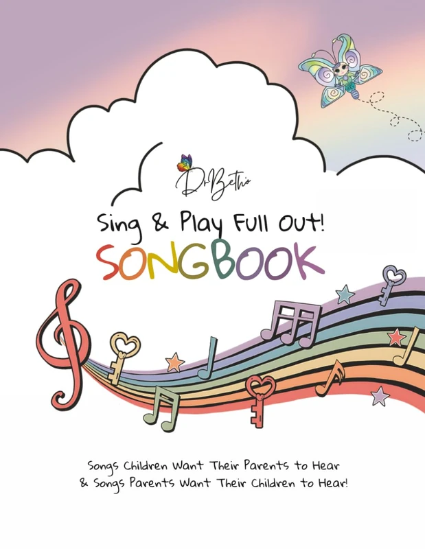 DrBeth's Sing & Play Full Out! SongBook: Songs Children Want Their Parents to Hear & Songs Parents Want Their Children to Hear