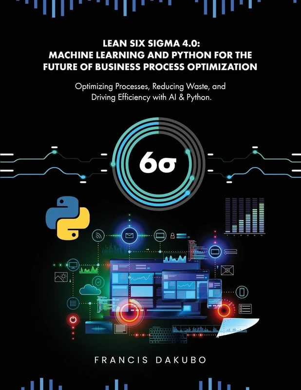 Lean Six Sigma 4.0: Optimizing Processes, Reducing Waste, and Driving Efficiency with AI & Python - Image 1