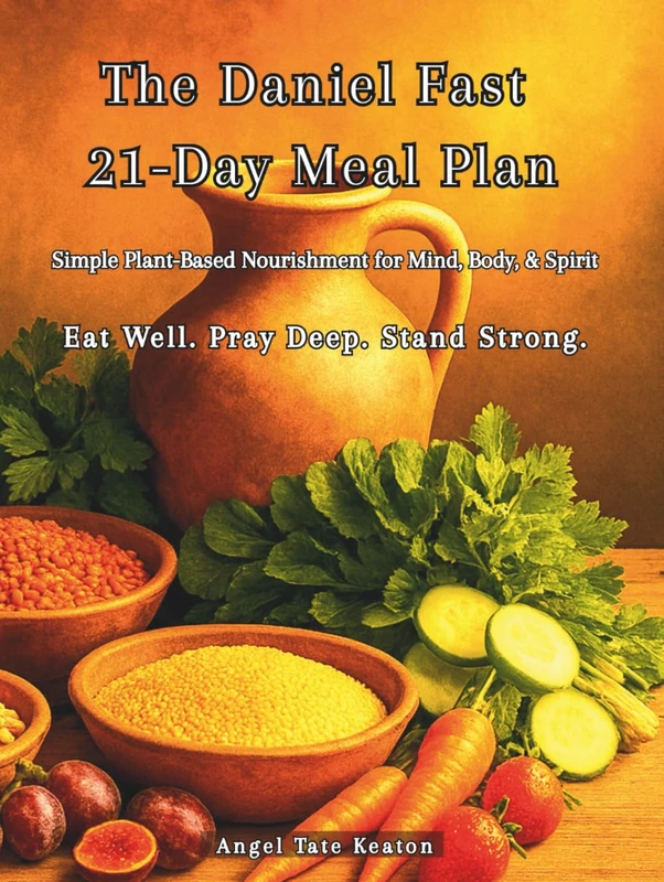The Daniel Fast 21-Day Meal Plan: Simple Plant-Based Nourishment for Mind, Body, & Spirit Eat Well. Pray Deep. Stand Strong.
