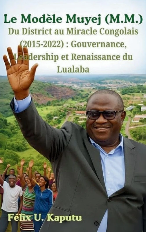 Le Modèle Muyej (M.M.) Du District au Miracle Congolais (2015-2022): Gouvernance, Leadership et Renaissance du Lualaba