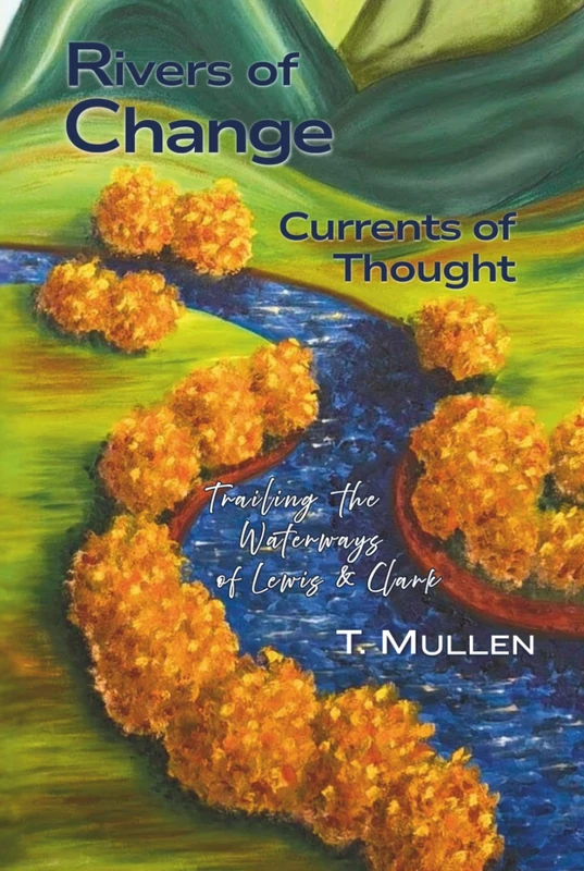 Rivers of Change ~ Currents of Thought: Trailing the Waterways of Lewis & Clark (Water & Wine Series)