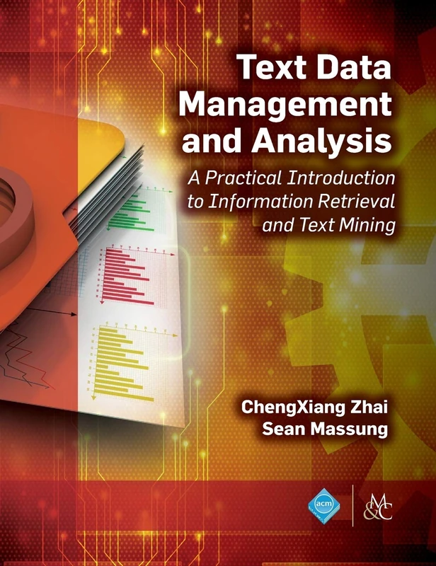 Text Data Management and Analysis: A Practical Introduction to Information Retrieval and Text Mining (ACM Books)