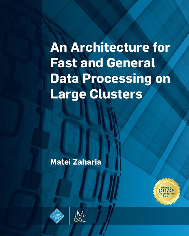 An Architecture for Fast and General Data Processing on Large Clusters (ACM Books)