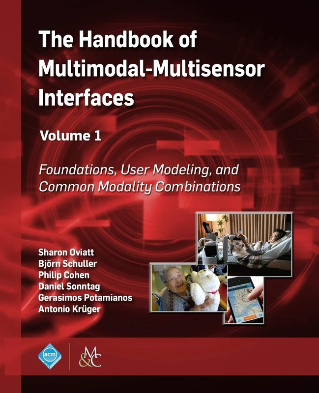 The Handbook of Multimodal-Multisensor Interfaces, Volume 1: Foundations, User Modeling, and Common Modality Combinations (ACM Books)