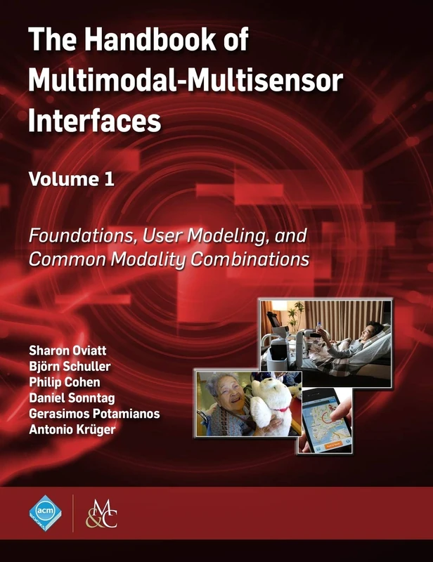 The Handbook of Multimodal-Multisensor Interfaces, Volume 1: Foundations, User Modeling, and Common Modality Combinations (ACM Books)