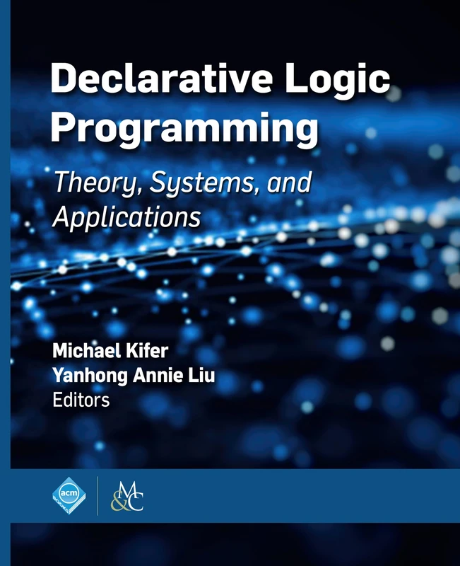 Declarative Logic Programming: Theory, Systems, and Applications (ACM Books)